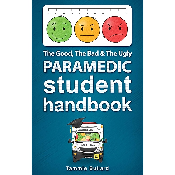 The Good, The Bad & The Ugly Paramedic Student Handbook (GBU Paramedic, #1) / GBU Paramedic, Tammie Bullard