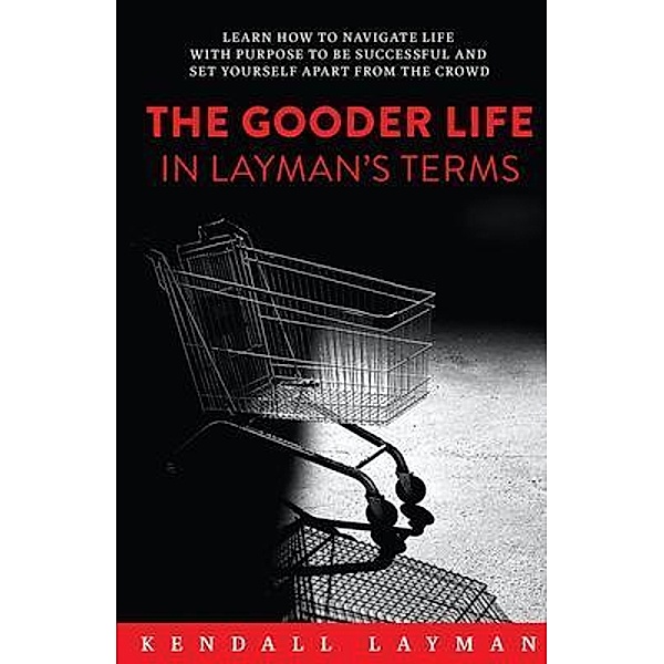 The Gooder Life in Layman's Terms / Performance Publishing Group, Kendall Layman