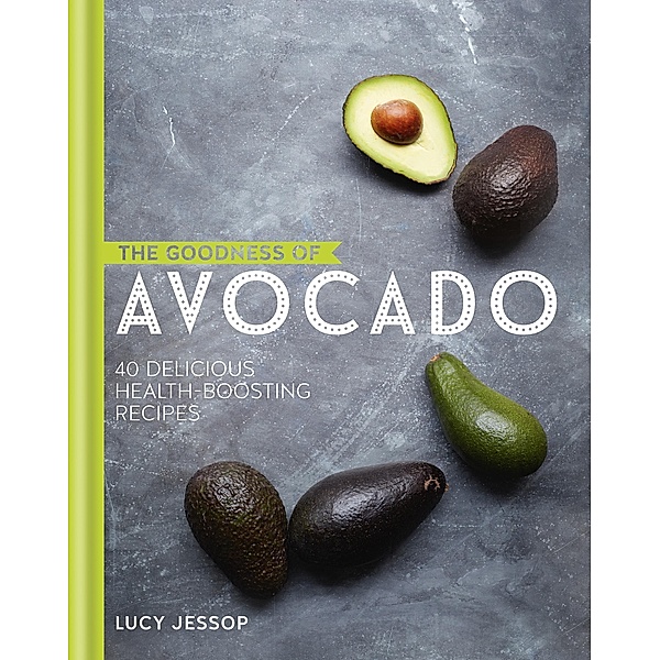 The Goodness of Avocado / The goodness of...., Lucy Jessop