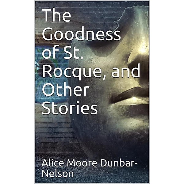 The Goodness of St. Rocque, and Other Stories, Nelson, Alice Moore Dunbar
