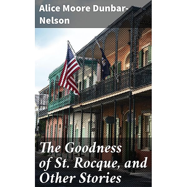 The Goodness of St. Rocque, and Other Stories, Alice Moore Dunbar-Nelson