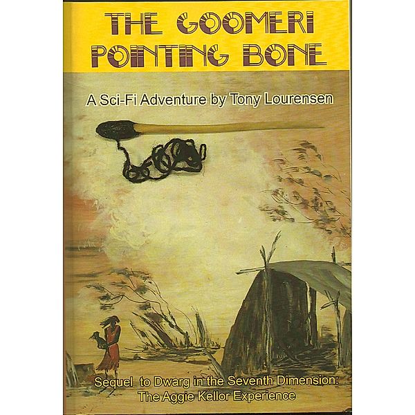 The Goomeri Pointing Bone : Sequel to Dwarg in the Seventh Dimension / Dwarg in the Seventh Dimension, Tony Lourensen