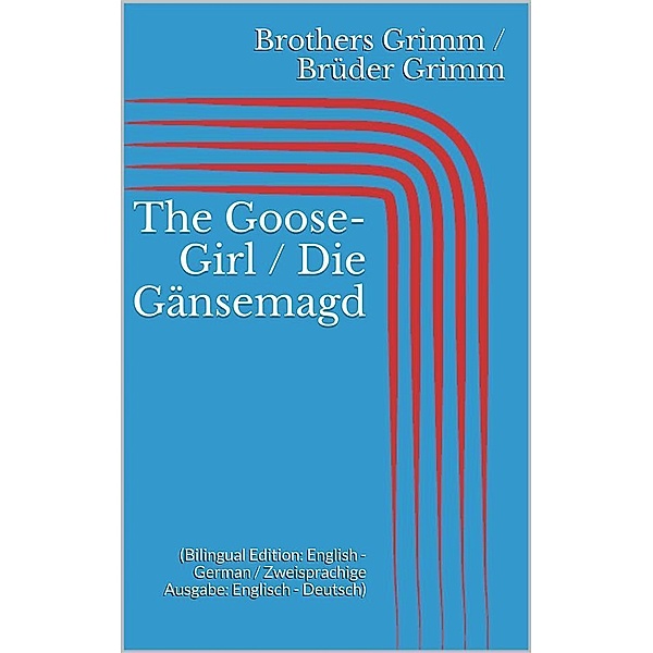 The Goose-Girl / Die Gänsemagd (Bilingual Edition: English - German / Zweisprachige Ausgabe: Englisch - Deutsch), Jacob Grimm, Wilhelm Grimm