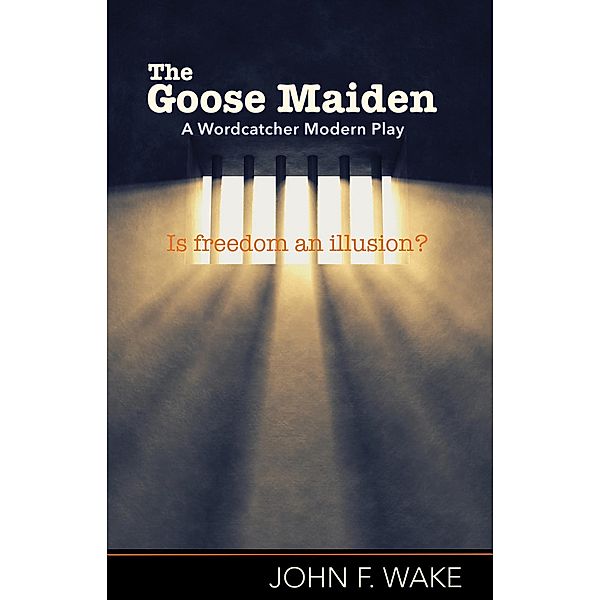 The Goose Maiden (A Wordcatcher Modern Play) / A Wordcatcher Modern Play, John F. Wake