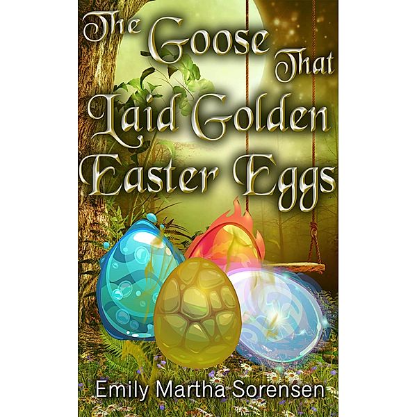The Goose That Laid Golden Easter Eggs (Magical Neighborhood Short Stories, #4), Emily Martha Sorensen