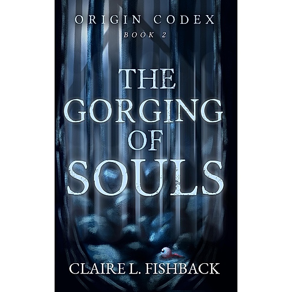 The Gorging of Souls (Origin Codex, #2) / Origin Codex, Claire L. Fishback