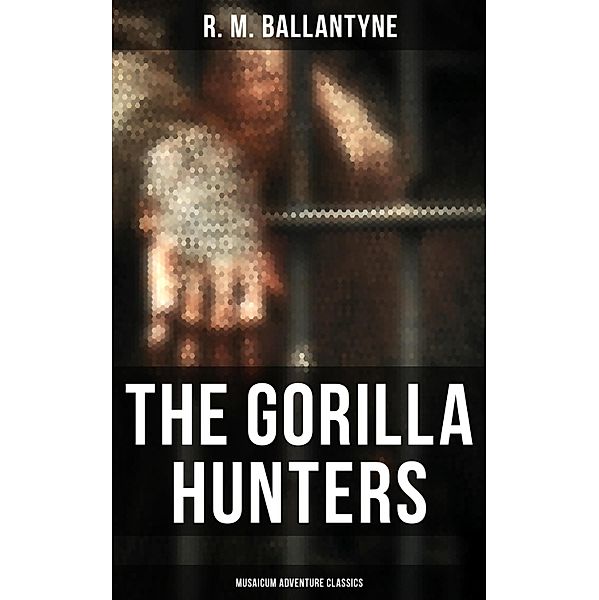 The Gorilla Hunters (Musaicum Adventure Classics), R. M. Ballantyne