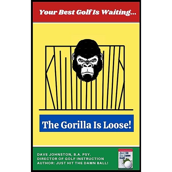 The Gorilla Is Loose!: Your Best Golf Is Waiting (Just Hit The Damn Ball!, #2) / Just Hit The Damn Ball!, Dave Johnston