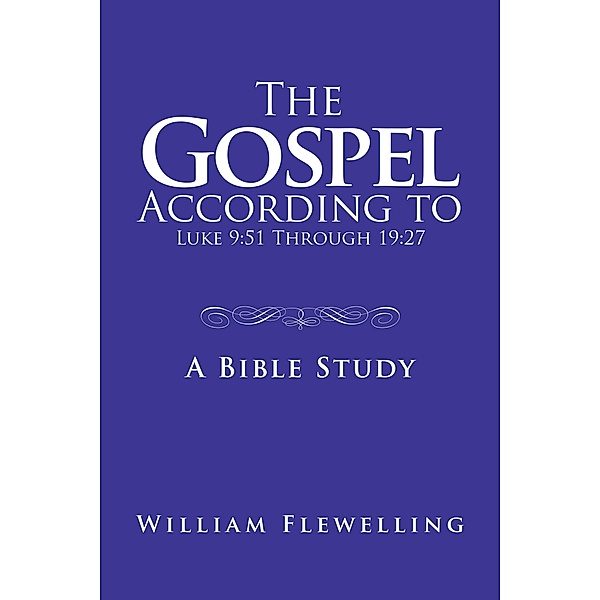 The Gospel According to Luke 9:51 Through 19:27, William Flewelling