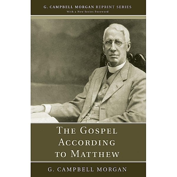 The Gospel According to Matthew / G. Campbell Morgan Reprint Series, G. Campbell Morgan