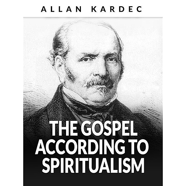 The Gospel according to Spiritualism (Translated), Allan Kardec