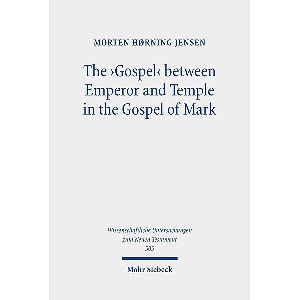 The 'Gospel' between Emperor and Temple in the Gospel of Mark, Morten Hørning Jensen