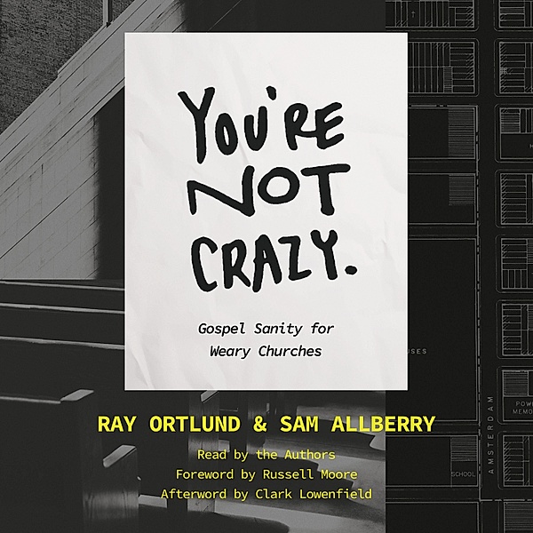 The Gospel Coalition - You're Not Crazy, Sam Allberry, Ray Ortlund