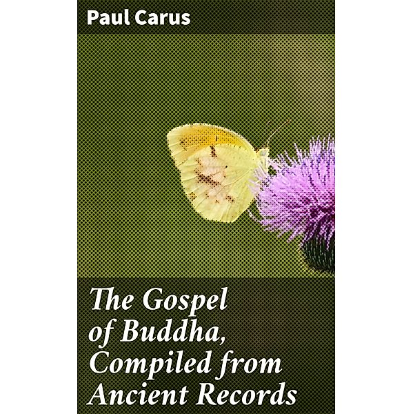 The Gospel of Buddha, Compiled from Ancient Records, Paul Carus
