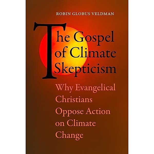 The Gospel of Climate Skepticism, Robin Globus Veldman