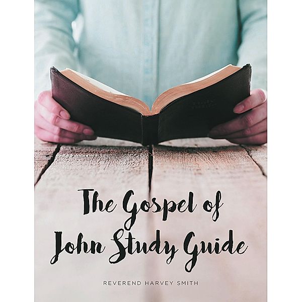 The Gospel of John Study Guide, Reverend Harvey Smith