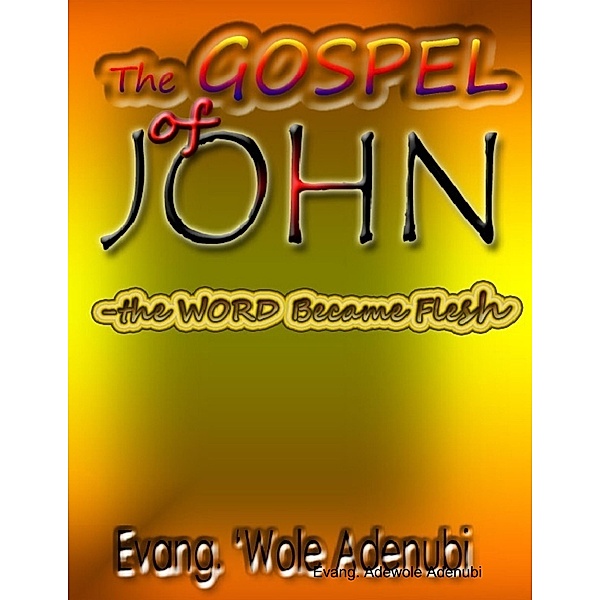 The Gospel of John - the Word Became Flesh, Adewole Adenubi