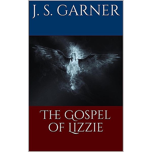 The Gospel of Lizzie, J. S. Garner