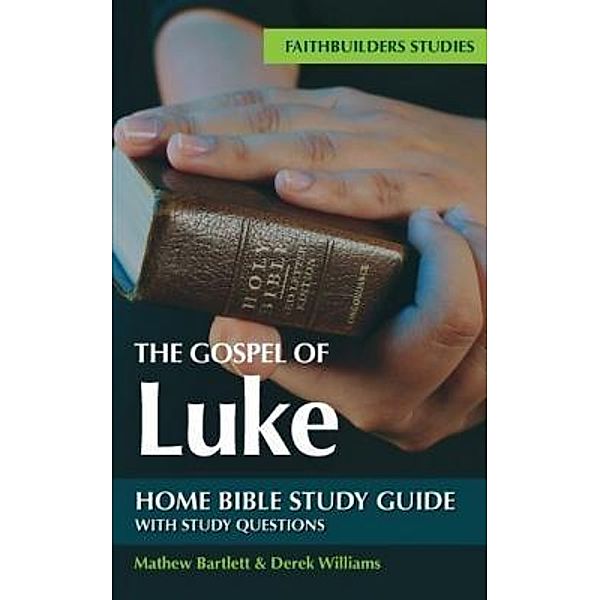 The Gospel of Luke Bible Study Guide, Mathew Bartlett, Derek Williams