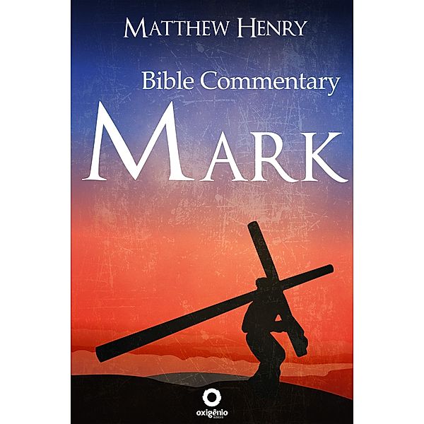 The Gospel of Mark - Complete Bible Commentary Verse by Verse / Bible Commentaries of Matthew Henry, Matthew Henry