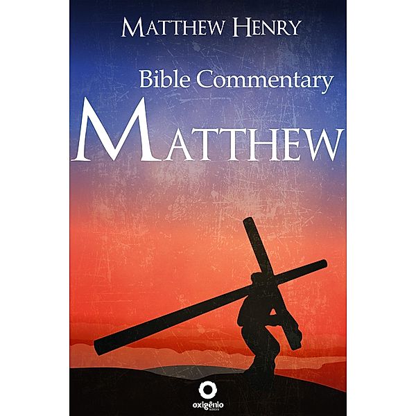 The Gospel of Matthew - Complete Bible Commentary Verse by Verse / Bible Commentaries of Matthew Henry, Matthew Henry