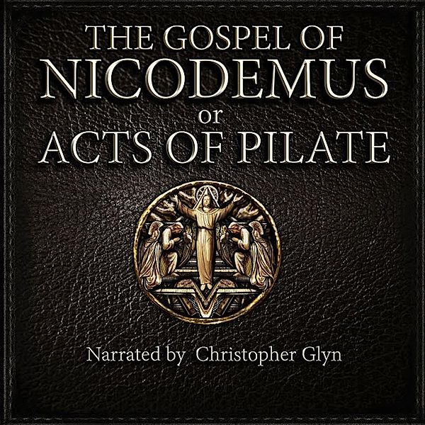 The Gospel Of Nicodemus or Acts of Pilate, Christopher Glyn