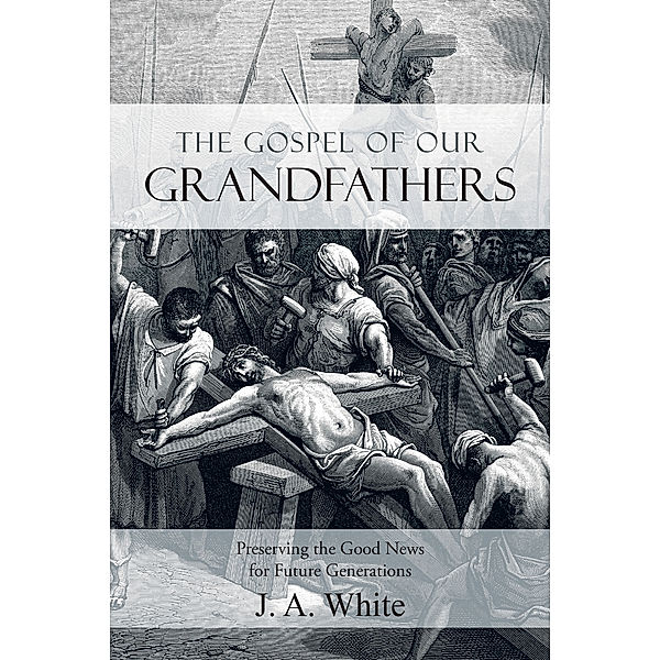 The Gospel of Our Grandfathers, J. A. White
