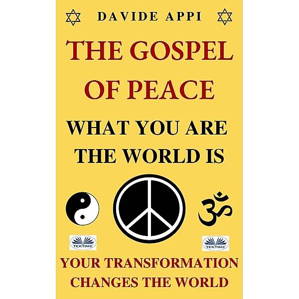 The Gospel Of Peace. What You Are The World Is. Your Transformation Changes The World, Davide Appi