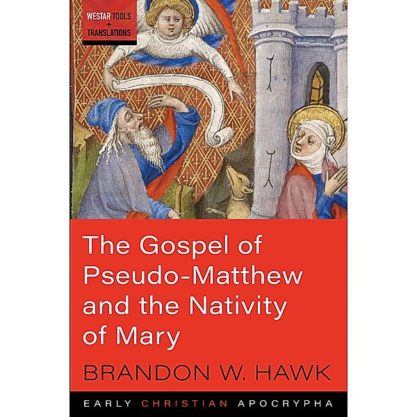 The Gospel of Pseudo-Matthew and the Nativity of Mary / Westar Tools and Translations, Brandon W. Hawk