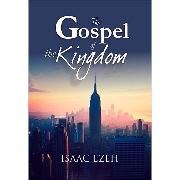 THE GOSPEL OF THE KINGDOM, Isaac Ezeh