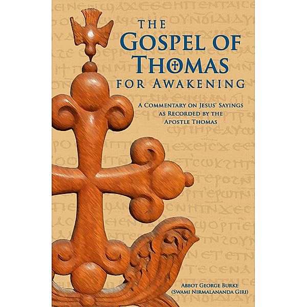 The Gospel of Thomas for Awakening: A Commentary on Jesus' Sayings as Recorded by the Apostle Thomas, Abbot George Burke (Swami Nirmalananda Giri)