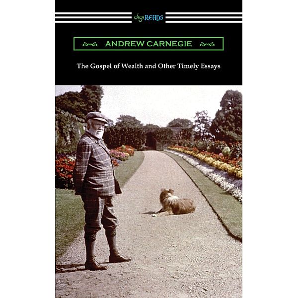 The Gospel of Wealth and Other Timely Essays / Digireads.com Publishing, Andrew Carnegie