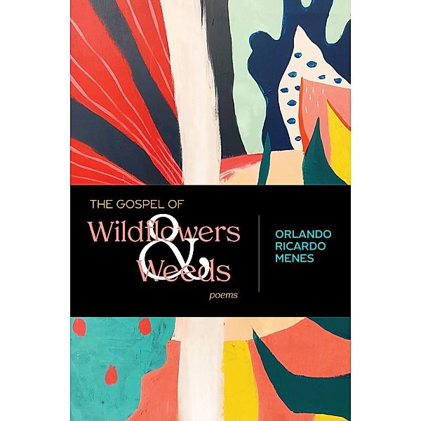 The Gospel of Wildflowers and Weeds / Mary Burritt Christiansen Poetry Series, Orlando Ricardo Menes