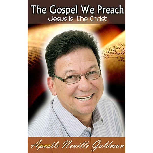 The Gospel We Preach - Jesus Is the Christ, Apostle Neville Goldman