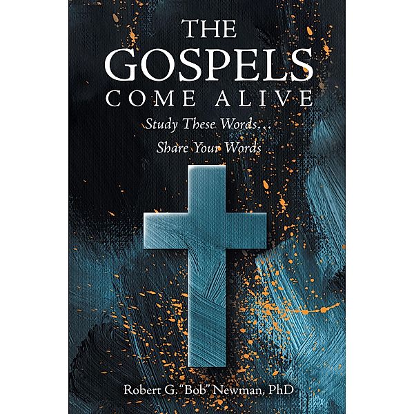The Gospels Come Alive / Christian Faith Publishing, Inc., Robert G. "Bob" Newman