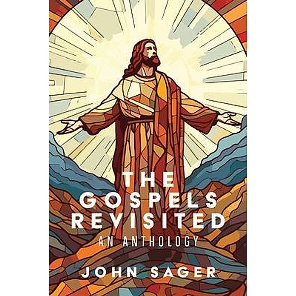 The Gospels Revisited, John Sager