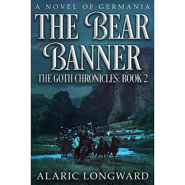 The Goth Chronicles: The Bear Banner (The Goth Chronicles, #2), Alaric Longward