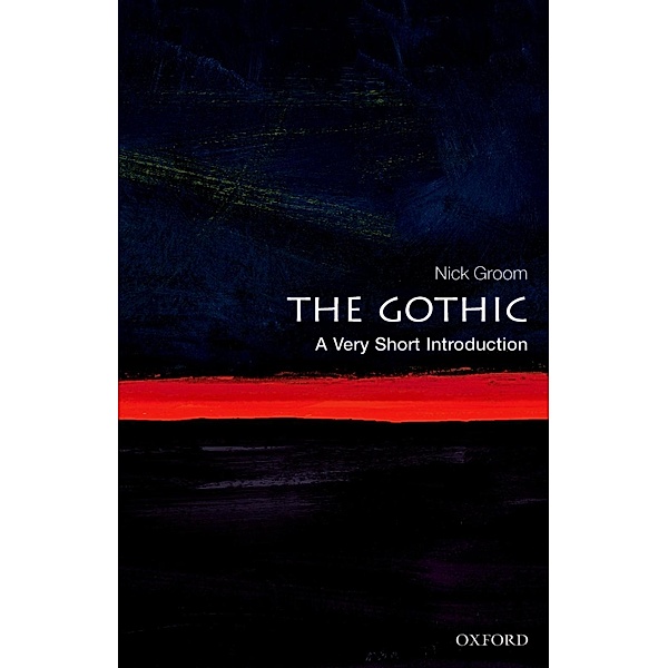 The Gothic: A Very Short Introduction / Very Short Introductions, Nick Groom
