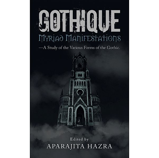 The Gothique: Myriad Manifestations, Aparajita Hazra
