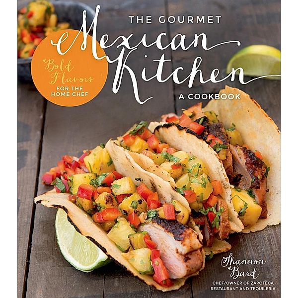 The Gourmet Mexican Kitchen- A Cookbook, Shannon Bard