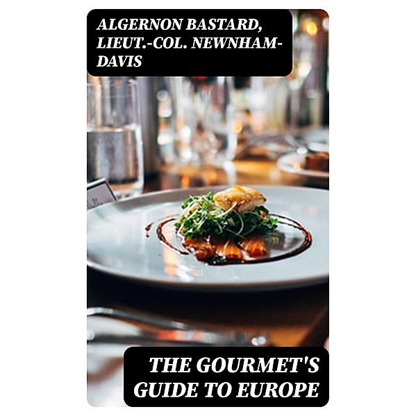 The Gourmet's Guide to Europe, Algernon Bastard, Lieut. -Col. Newnham-Davis