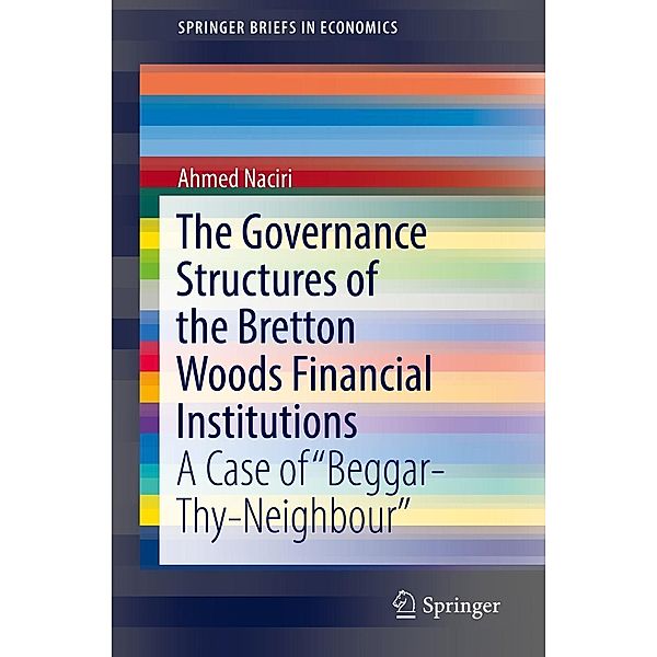 The Governance Structures of the Bretton Woods Financial Institutions / SpringerBriefs in Economics, Ahmed Naciri