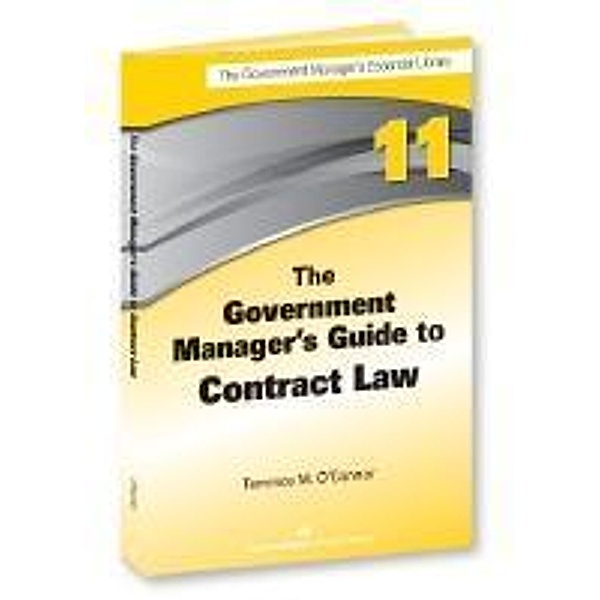 The Government Manager's Guide to Contract Law / The Government Manager's Essential Library, Terrence M. O'Connor