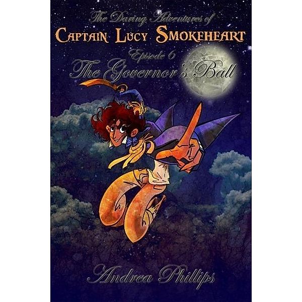 The Governor's Ball (The Daring Adventures of Captain Lucy Smokeheart, #6) / The Daring Adventures of Captain Lucy Smokeheart, Andrea Phillips