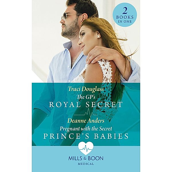 The Gp's Royal Secret / Pregnant With The Secret Prince's Babies: The GP's Royal Secret / Pregnant with the Secret Prince's Babies (Mills & Boon Medical), Traci Douglass, Deanne Anders