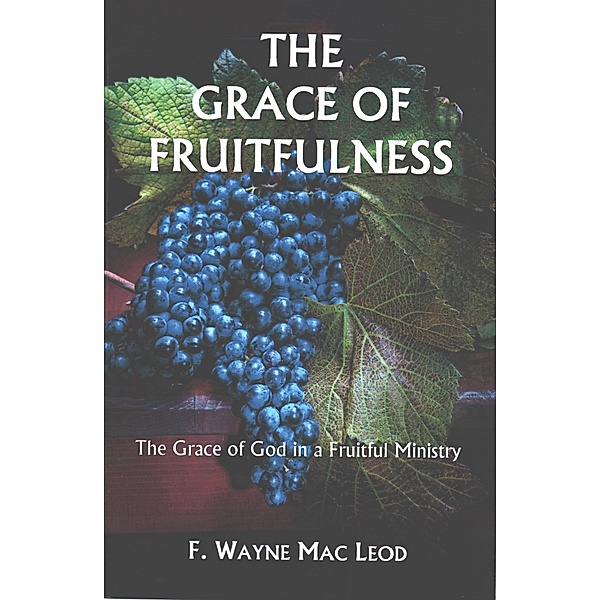 The Grace of Fruitfulness, F. Wayne Mac Leod