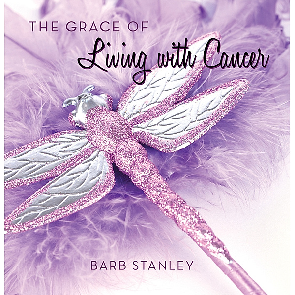The Grace of Living with Cancer, Barb Stanley
