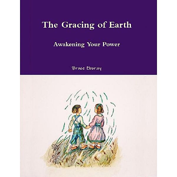 The Gracing of Earth: Awakening Your Power, Bruce Zboray