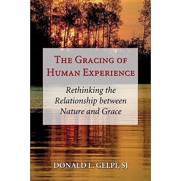The Gracing of Human Experience, Donald L. Sj Gelpi