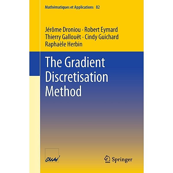 The Gradient Discretisation Method / Mathématiques et Applications Bd.82, Jérôme Droniou, Robert Eymard, Thierry Gallouët, Cindy Guichard, Raphaèle Herbin